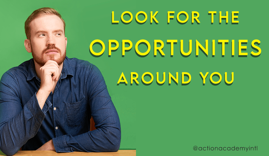 Look for the opportunities around you